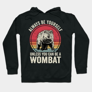Always Be Yourself Unless You Can Be A Wombat Funny Hoodie